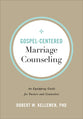 Gospel-Centered Marriage Counseling: An Equipping Guide For Pastors and Counselors