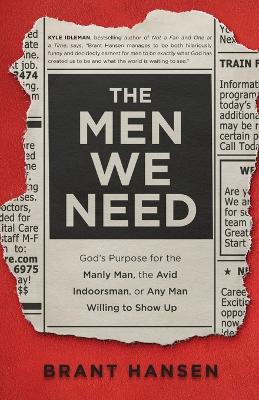 The Men We Need: God's Purpose For the Manly Man, the Avid Indoorsman, Or Any Man Willing to Show Up