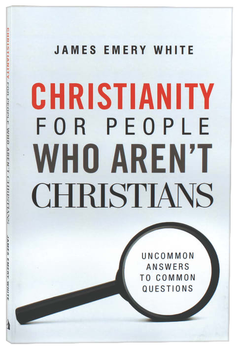 Christianity For People Who Aren't Christians: Uncommon Answers to Common Questions