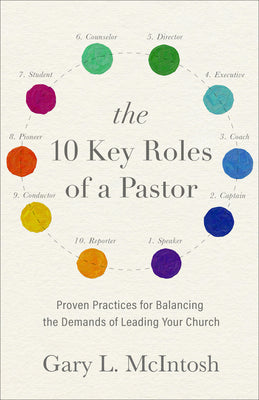 The 10 Key Roles of a Pastor: Proven Practices For Balancing the Demands of Leading Your Church