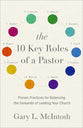 The 10 Key Roles of a Pastor: Proven Practices For Balancing the Demands of Leading Your Church