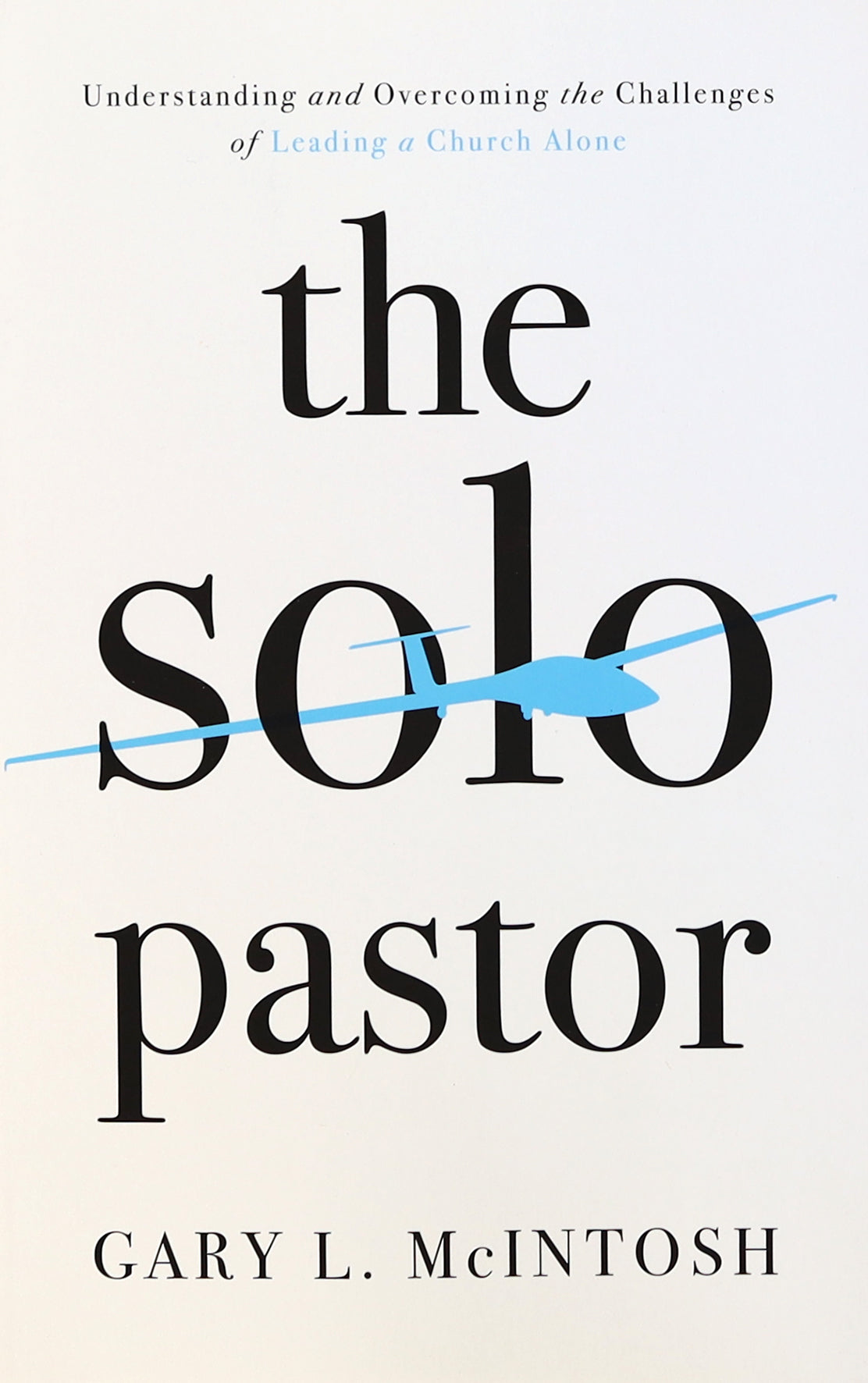 The Solo Pastor: Understanding and Overcoming the Challenges of Leading a Church Alone