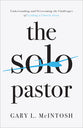 The Solo Pastor: Understanding and Overcoming the Challenges of Leading a Church Alone