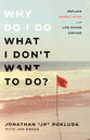Why Do I Do What I Don't Want to Do?: Replace Deadly Vices With Life-Giving Virtues
