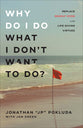 Why Do I Do What I Don't Want to Do?: Replace Deadly Vices With Life-Giving Virtues
