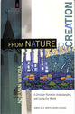 From Nature to Creation: A Christian Vision For Understanding and Loving Our World