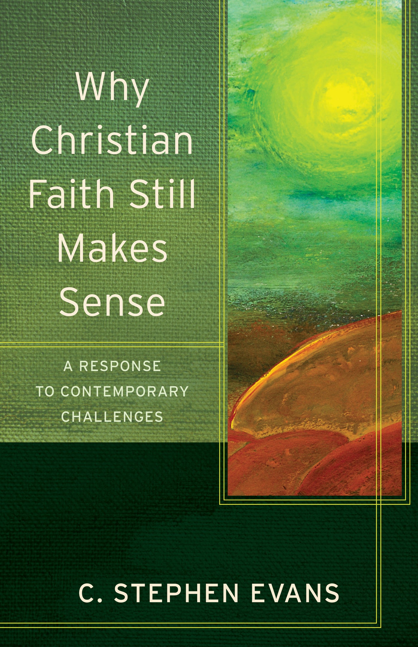 Why Christian Faith Still Makes Sense - a Response to Contemporary Challenges (Acadia Studies In Bible And Theology Series)