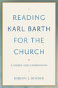 Reading Karl Barth For the Church: A Guide and Companion