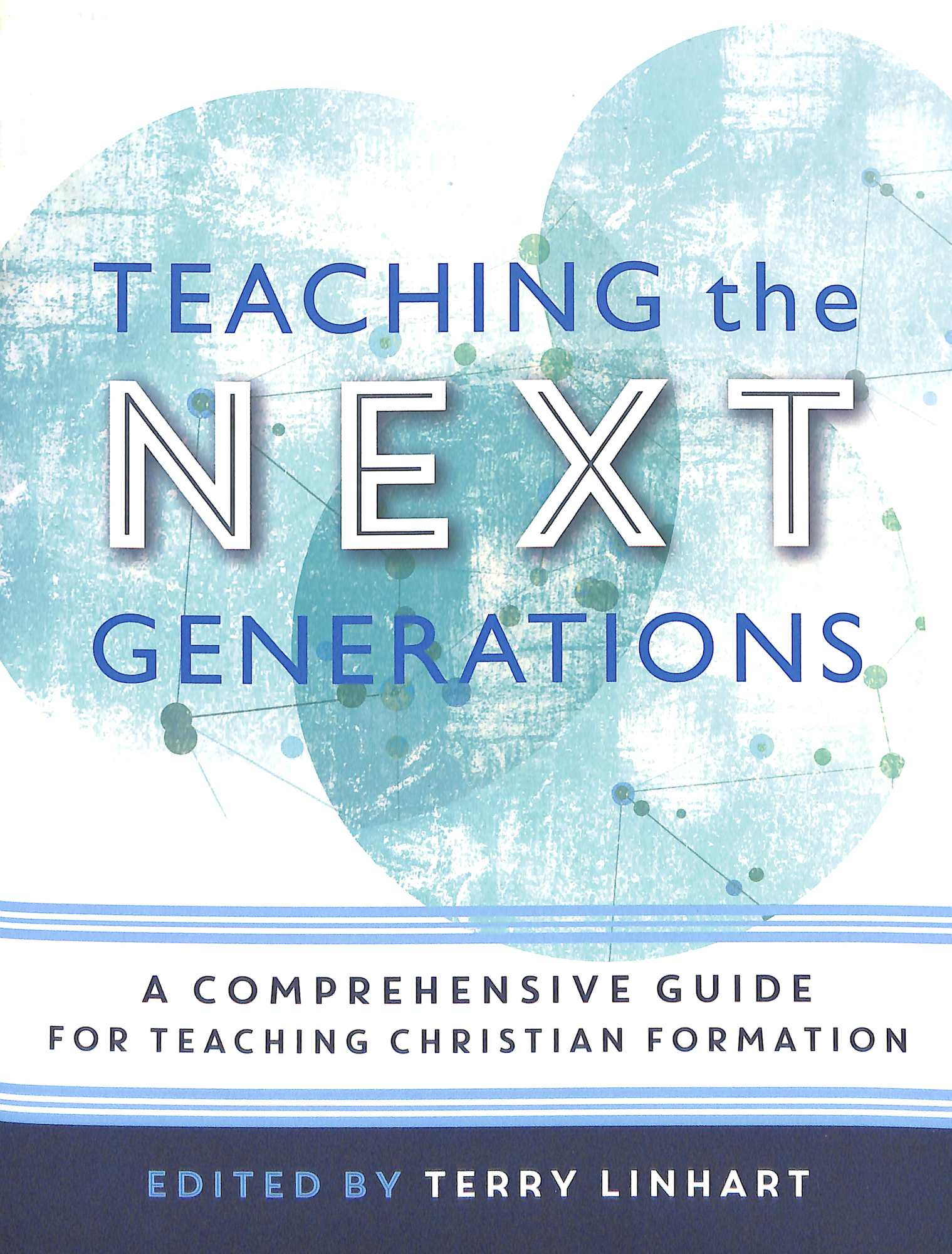 Teaching the Next Generations: A Comprehensive Guide For Teaching Christian Formation