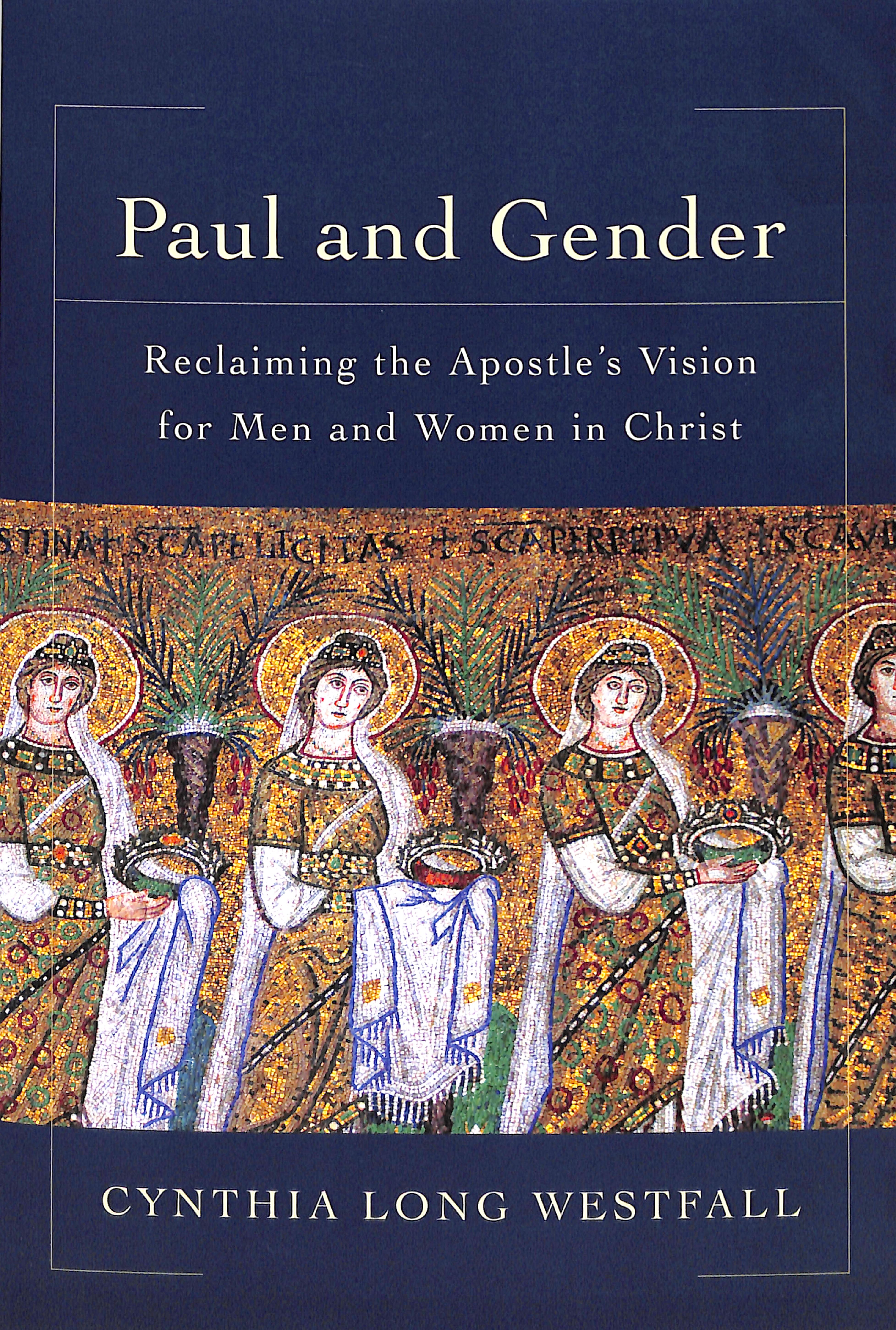 Paul and Gender: Reclaiming the Apostle's Vision For Men and Women in Christ