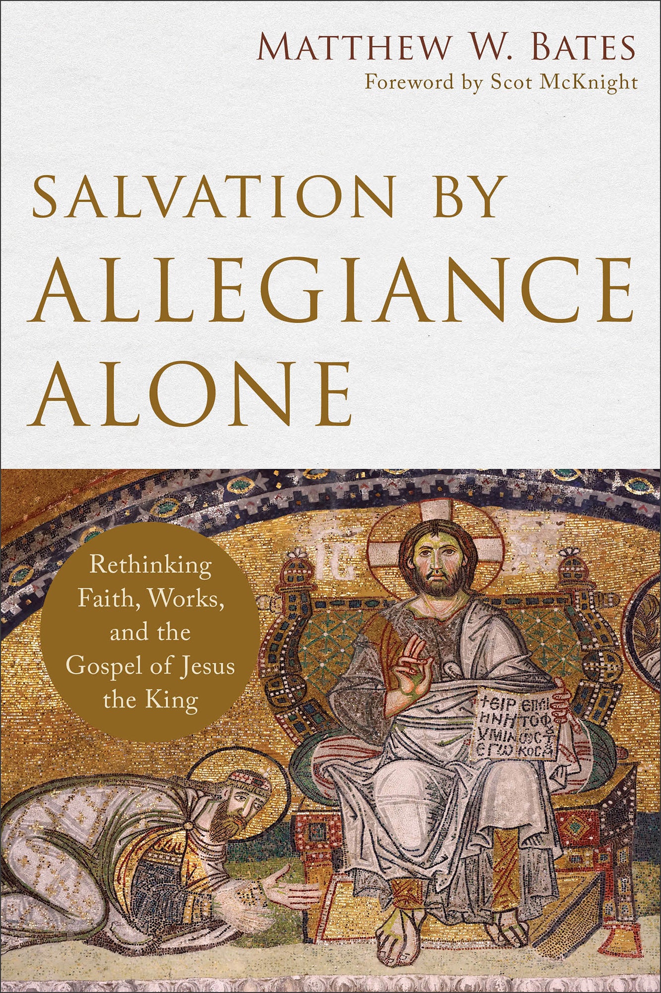 Salvation By Allegiance Alone: Rethinking Faith, Works, and the Gospel of Jesus the King
