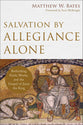 Salvation By Allegiance Alone: Rethinking Faith, Works, and the Gospel of Jesus the King