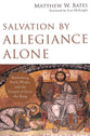 Salvation By Allegiance Alone: Rethinking Faith, Works, and the Gospel of Jesus the King