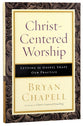 Christ-Centered Worship: Letting the Gospel Shape Our Practice