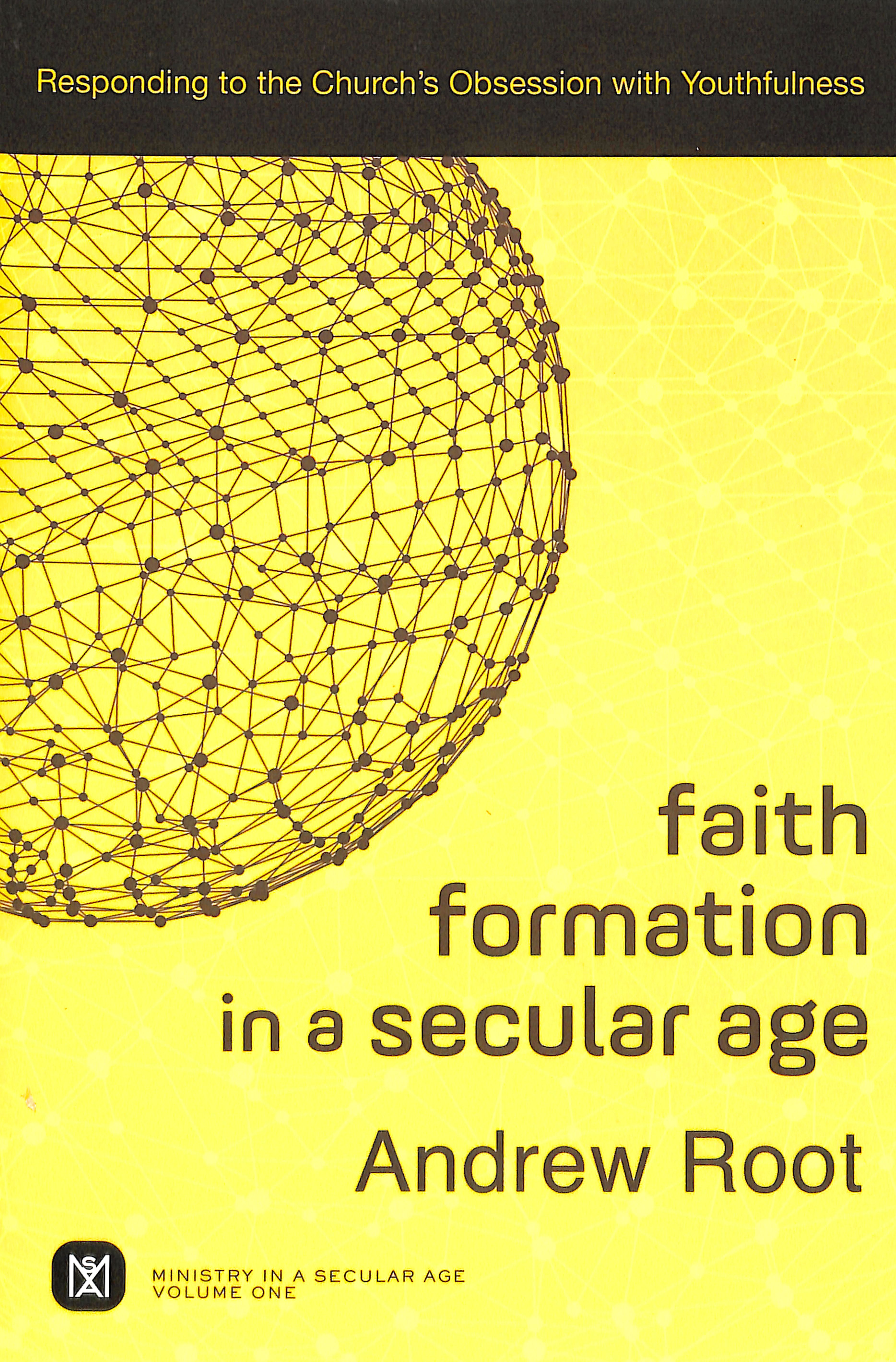 Faith Formation in a Secular Age: Responding to the Church's Obsession With Youthfulness (#01 in Ministry In A Secular Age Series)