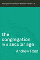 The Congregation in a Secular Age: Keeping Sacred Time Against the Speed of Modern Life (#03 in Ministry In A Secular Age Series)
