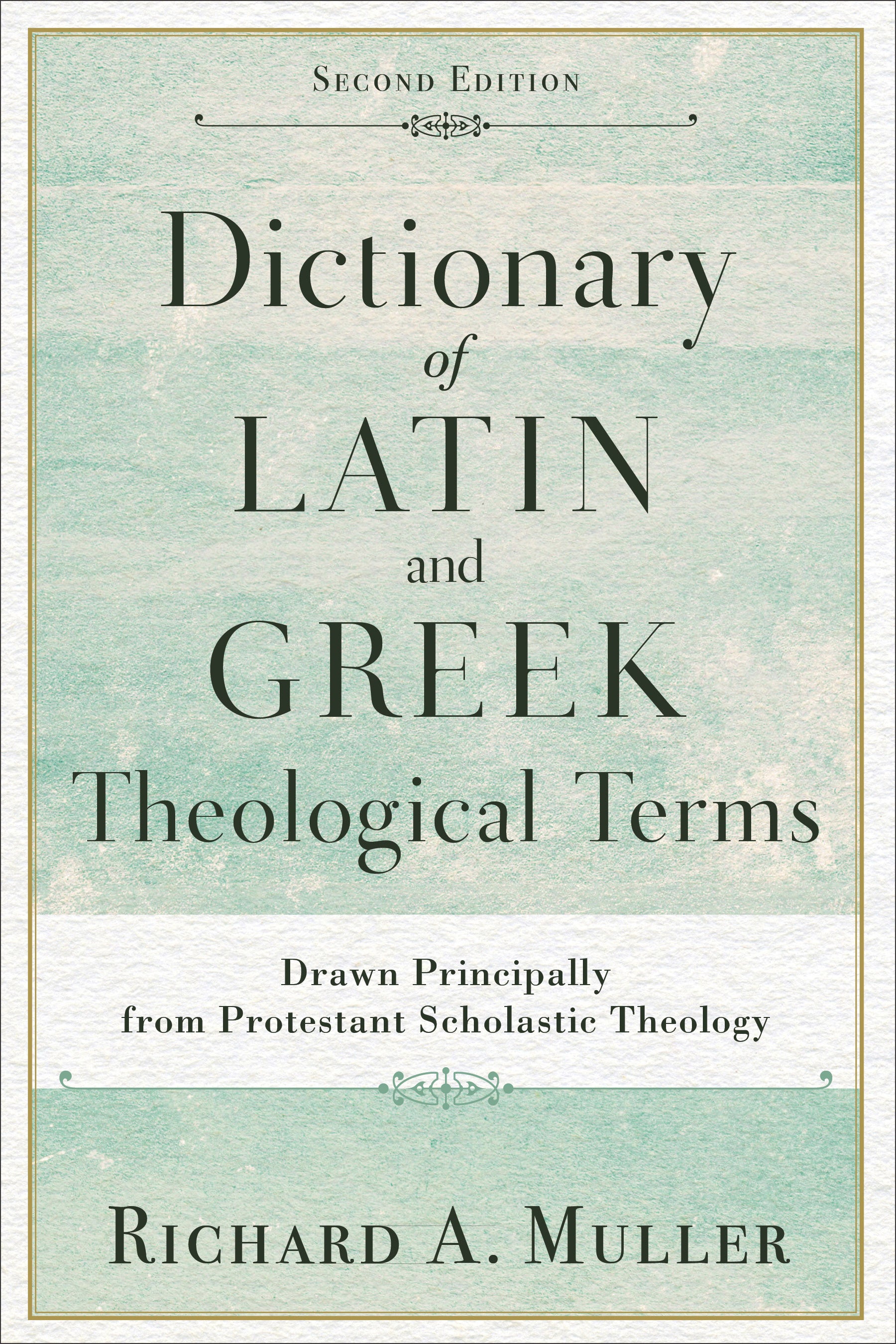 Dictionary of Latin and Greek Theological Terms: Drawn Principally From Protestant Scholastic Theology (Second Edition)