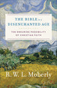 Bible in a Disenchanted Age, The: The Enduring Possibility of Christian Faith (Theological Explorations For The Church Catholic Series)