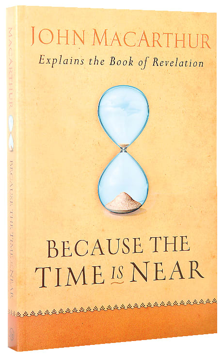 Because the Time is Near: John Macarthur Explains the Book of Revelation