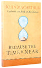 Because the Time is Near: John Macarthur Explains the Book of Revelation
