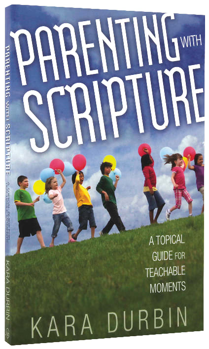 Parenting With Scripture: A Topical Guide For Teachable Moments