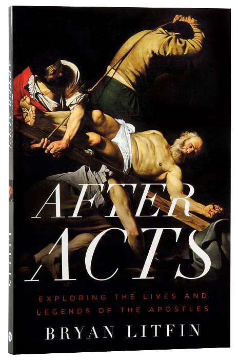 After Acts: Exploring the Lives and Legends of the Apostles