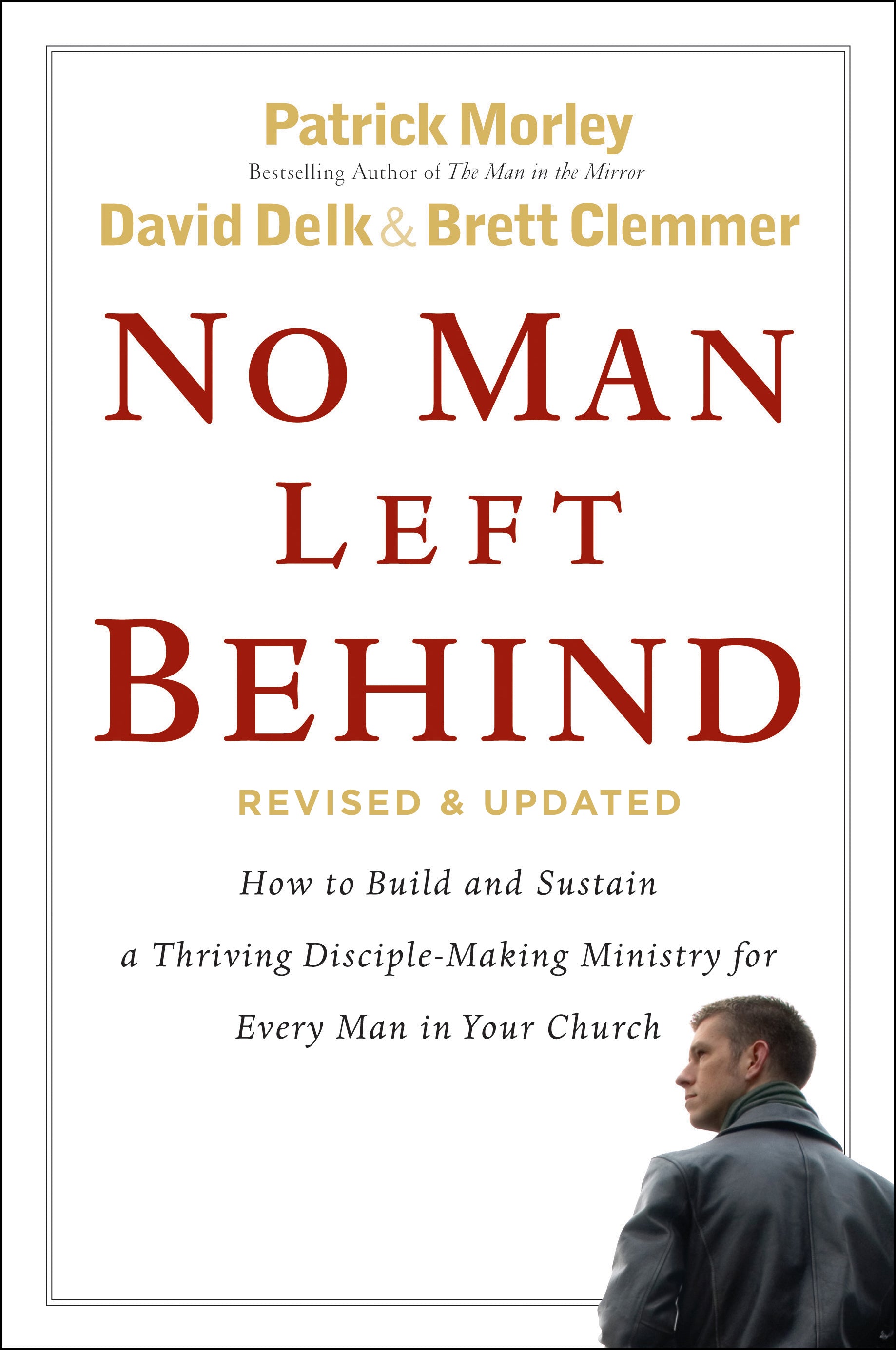 No Man Left Behind: How to Build and Sustain a Thriving Disciple-Making Ministry For Every Man in Your Church