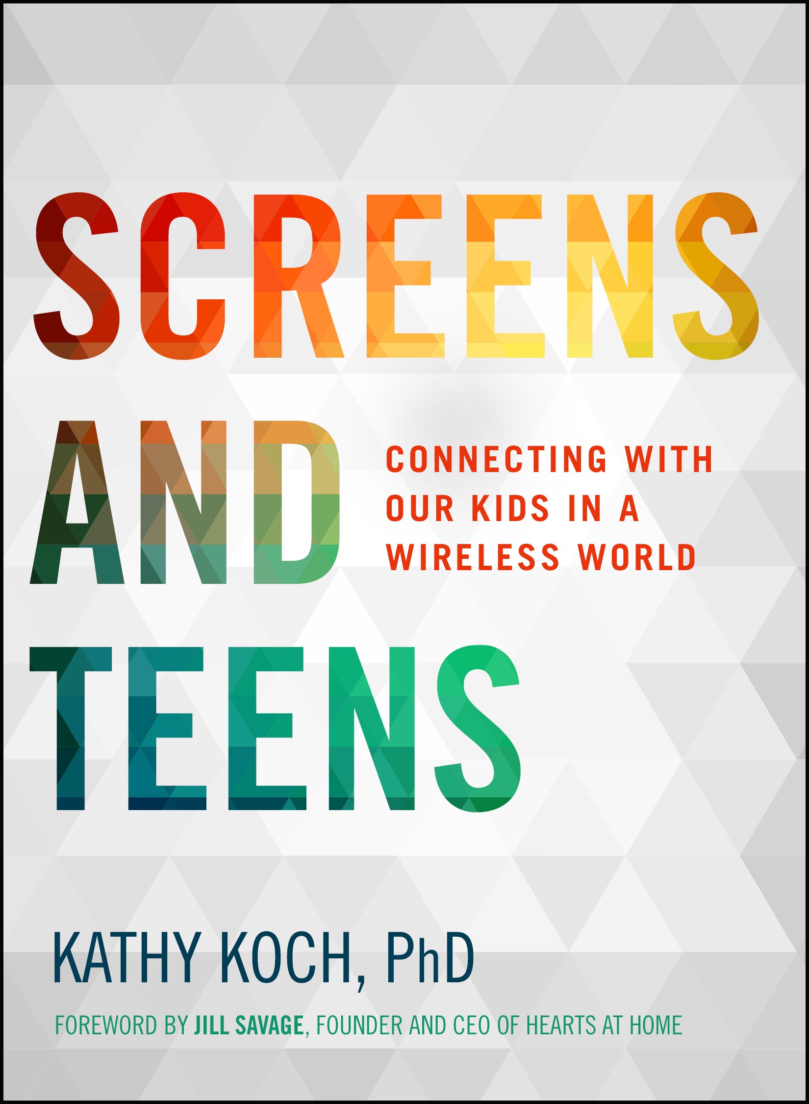 Screens and Teens: Connecting With Our Kids in a Wireless World (Life Better Together Series)