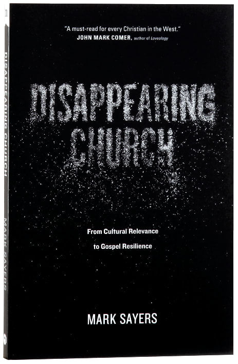 Disappearing Church: From Cultural Relevance to Gospel Resilience