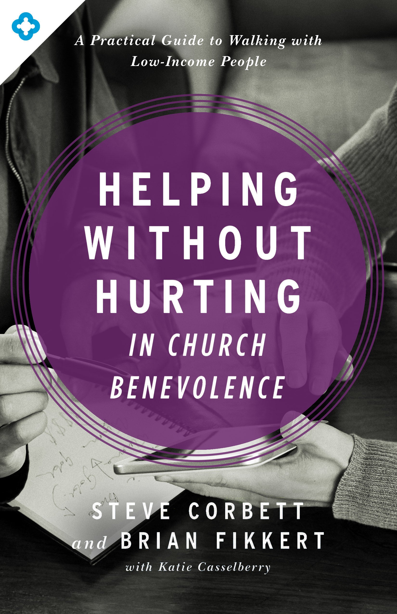Helping Without Hurting in Church Benevolence: A Practical Guide to Walking With Low-Income People