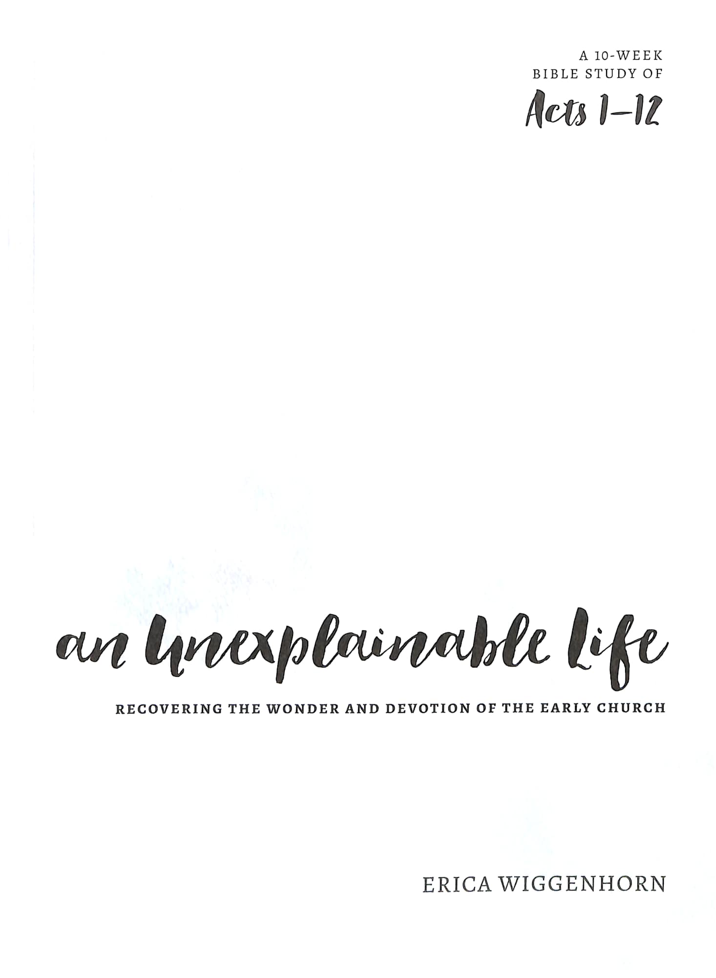 An Unexplainable Life: Recovering the Wonder and Devotion of the Early Church (Acts 1-12)