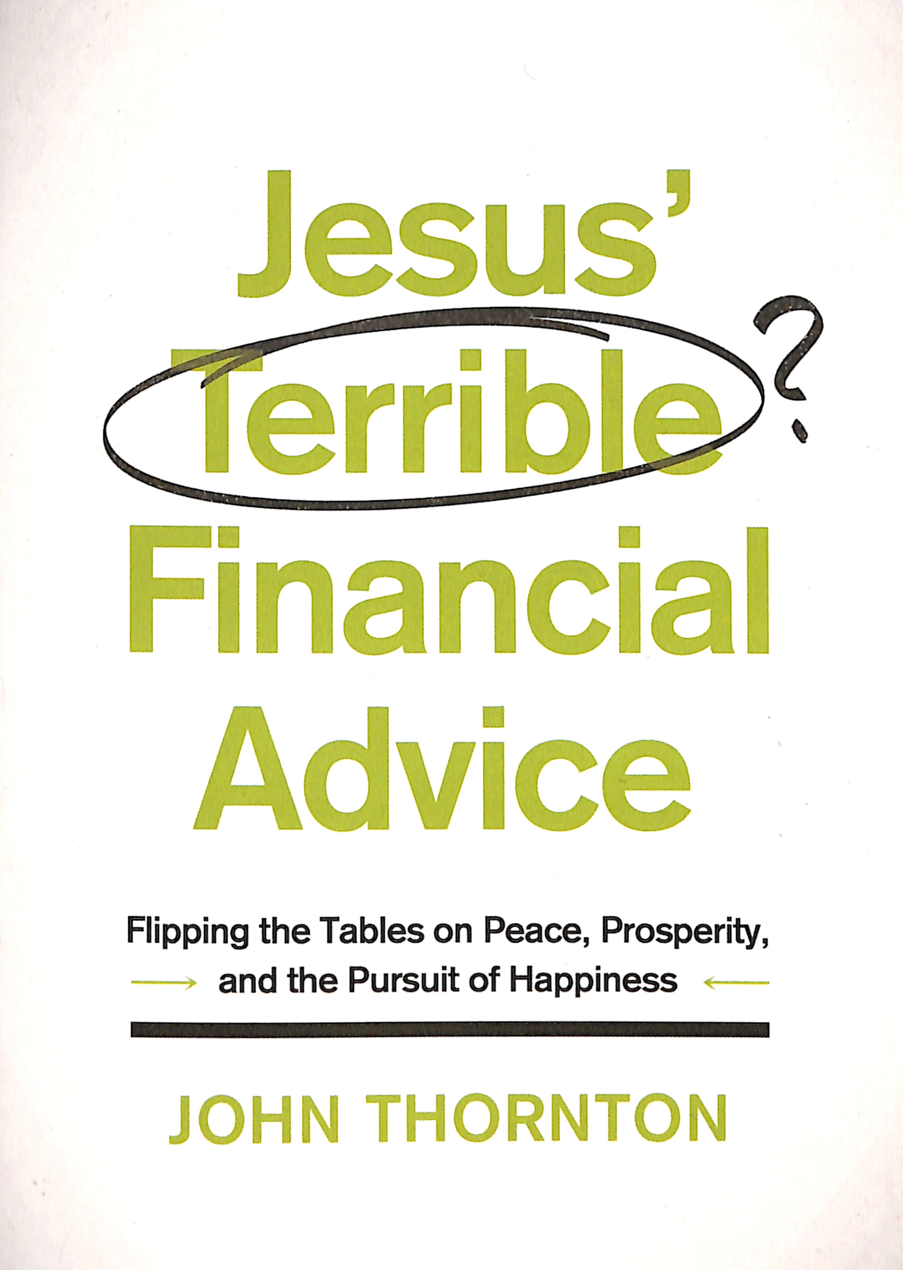 Jesus' Terrible Financial Advice: Flipping the Tables on Peace, Prosperity, and the Pursuit of Happiness