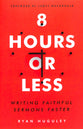 8 Hours Or Less: Writing Faithful Sermons Faster