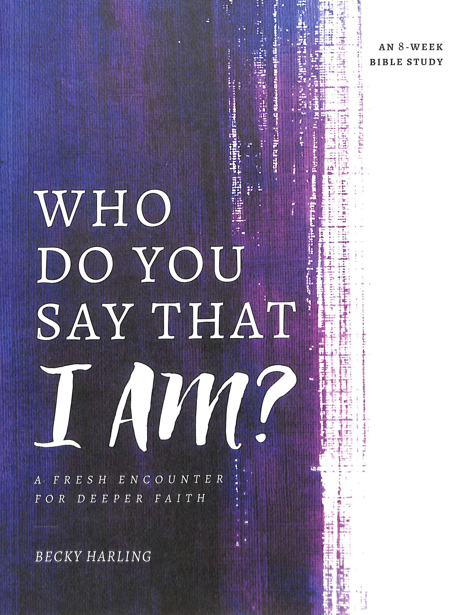 Who Do You Say That I Am?: A Fresh Encounter For Deeper Faith