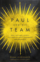 Paul and His Team: What the Early Church Can Teach Us About Leadership and Influence