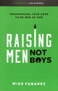 Raising Men, Not Boys: Shepherding Your Sons to Be Men of God