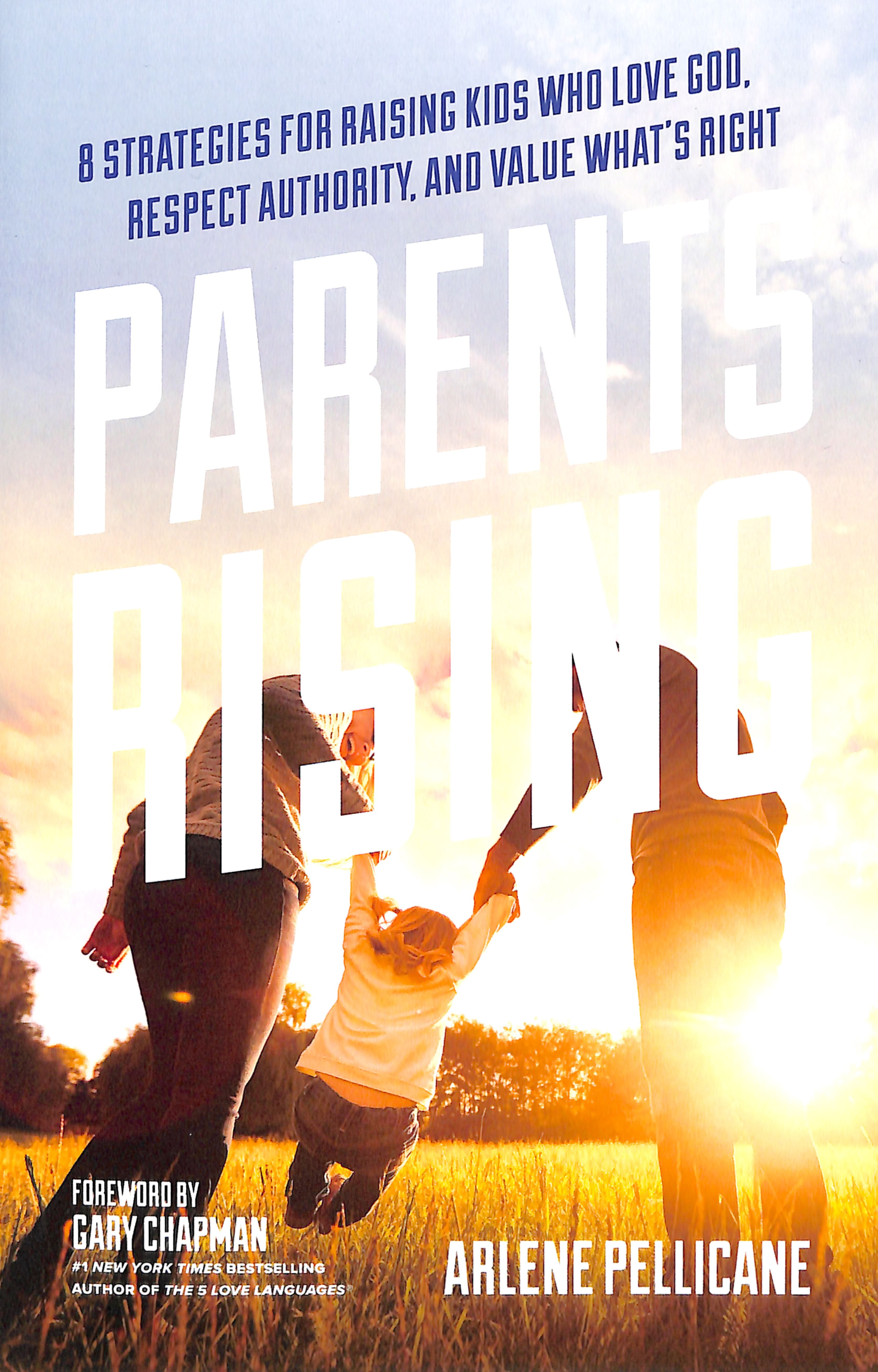 Parents Rising: 8 Strategies For Raising Kids Who Love God, Respect Authority and Value What's Right