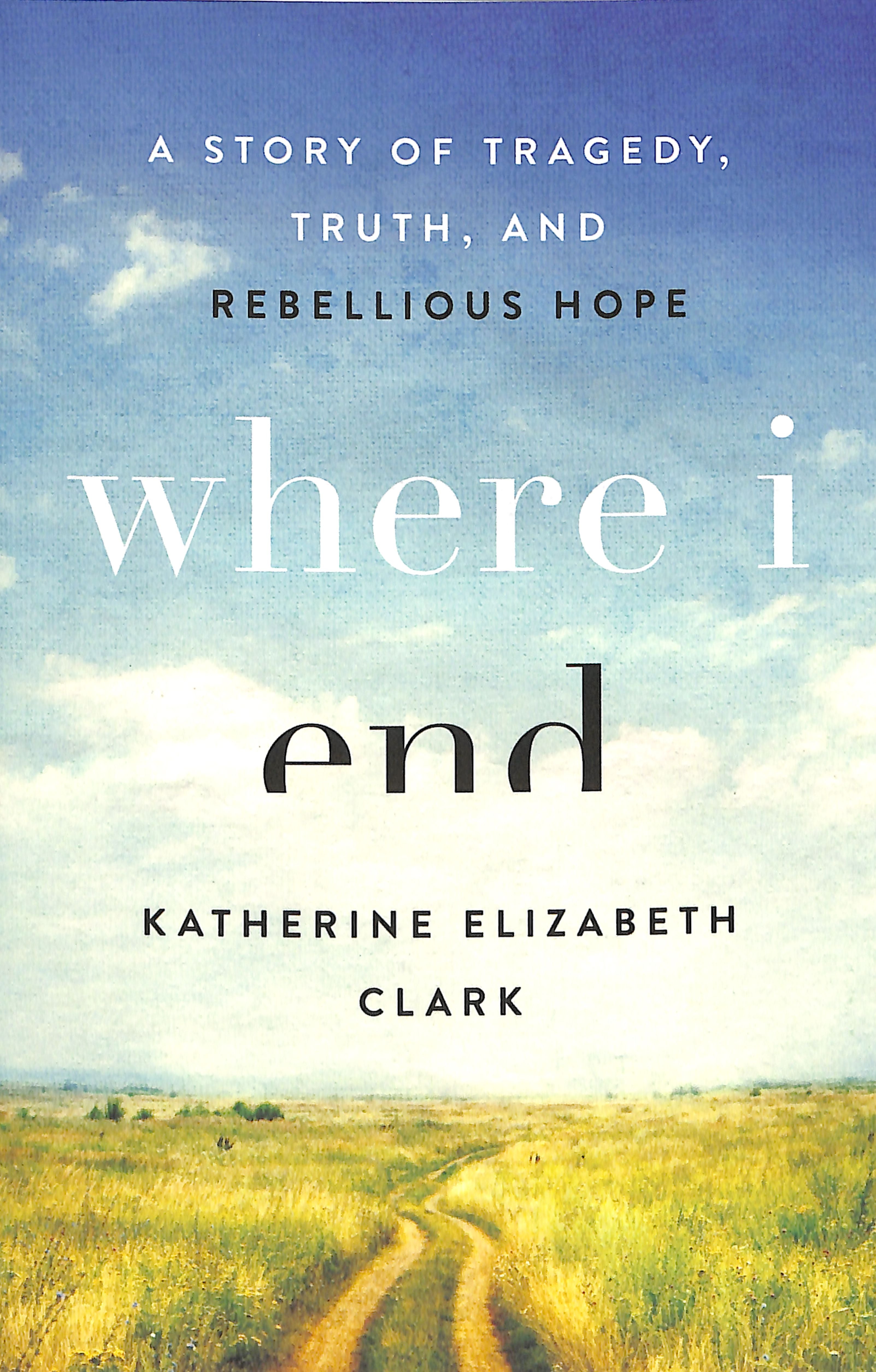 Where I End: A Story of Tragedy, Truth, and Rebellious Hope