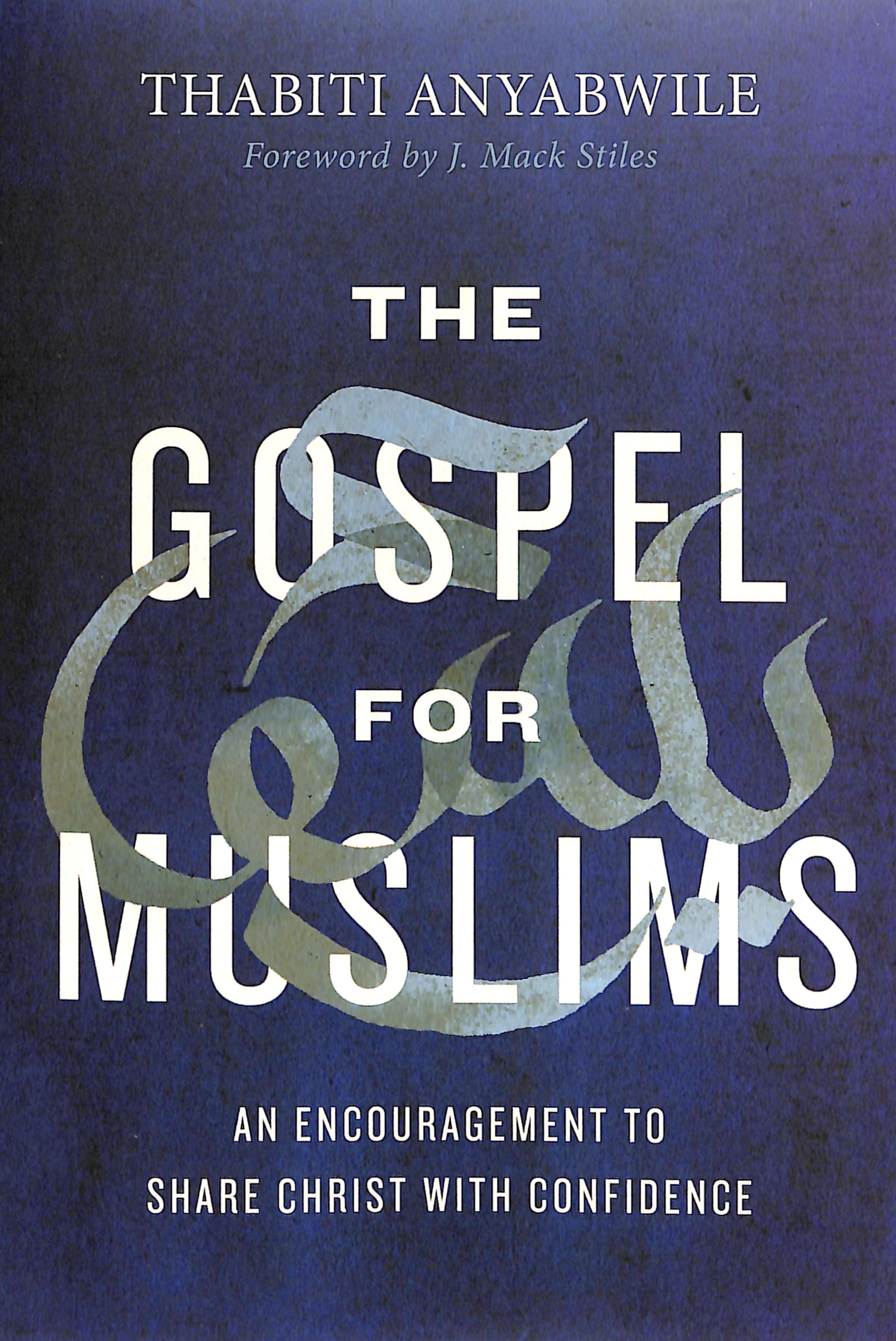 The Gospel For Muslims: An Encouragement to Share Christ With Confidence