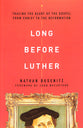 Long Before Luther: Tracing the Heart of the Gospel From Christ to the Reformation