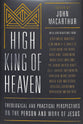 High King of Heaven: Theological and Pastoral Perspectives on the Person and Work of Jesus