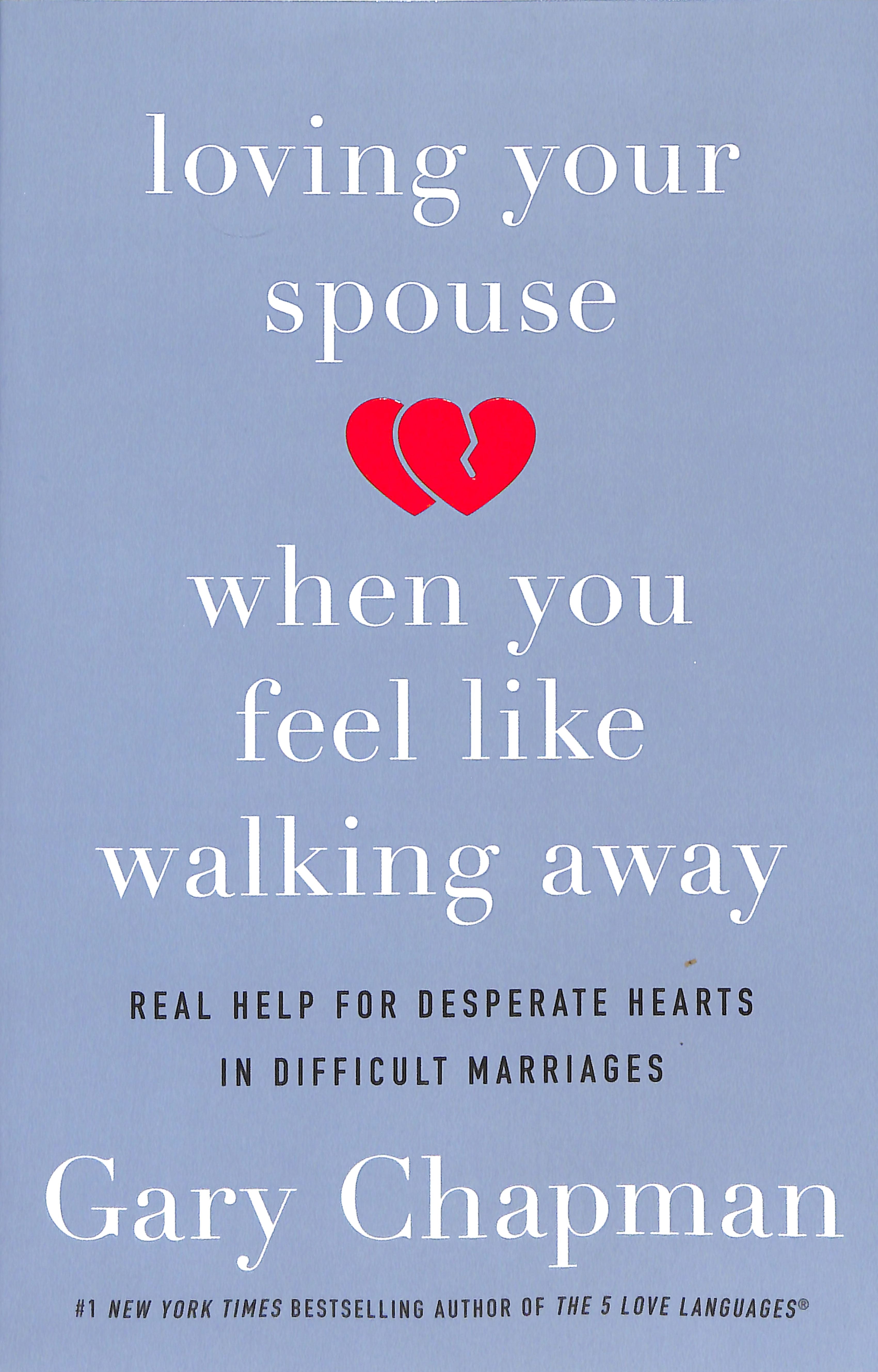 Loving Your Spouse When You Feel Like Walking Away: Positive Steps For Improving a Difficult Marriage