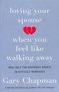 Loving Your Spouse When You Feel Like Walking Away: Positive Steps For Improving a Difficult Marriage