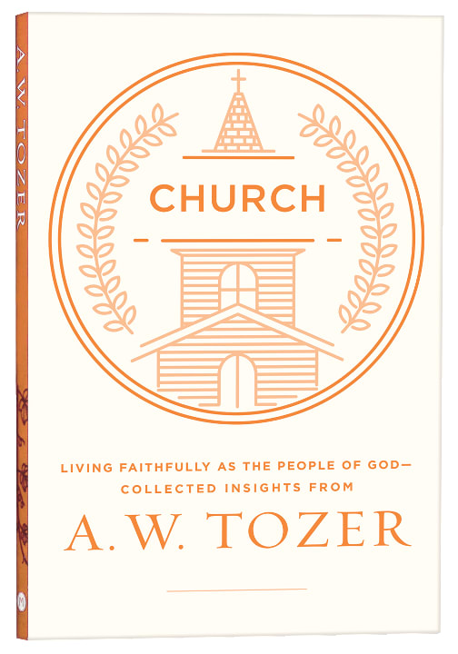 Church: Living Fully as the People of God - Collected Insights From Aw Tozer (A W Tozer Collected Insights Series)