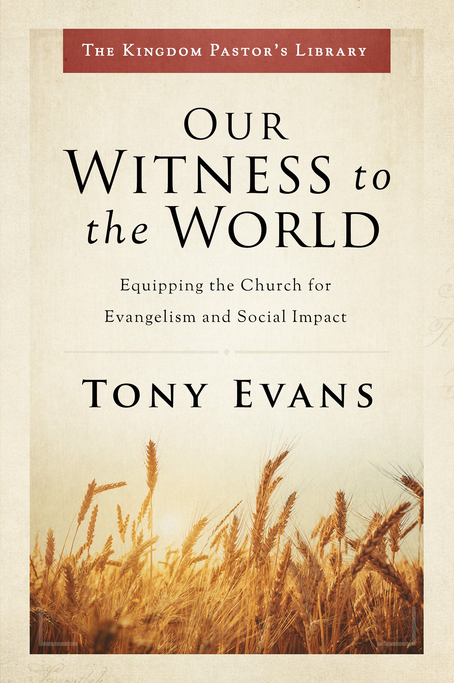 Our Witness to the World: Equipping the Church For Evangelism and Social Impact (The Kingdom Pastor's Library Series)