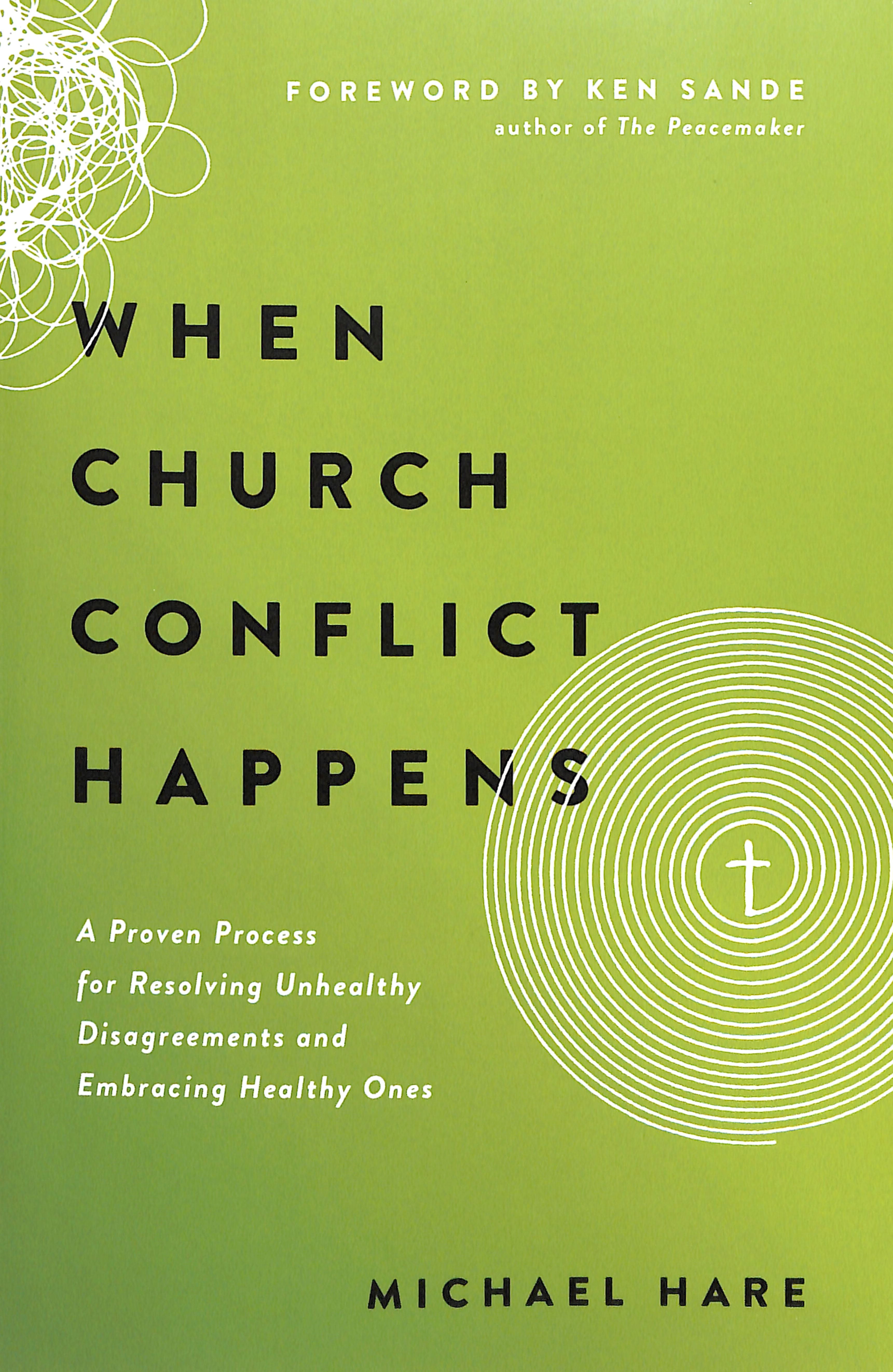 When Church Conflict Happens: A Proven Process For Resolving Unhealthy Disagreements and Embracing Healthy Ones