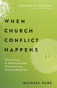 When Church Conflict Happens: A Proven Process For Resolving Unhealthy Disagreements and Embracing Healthy Ones