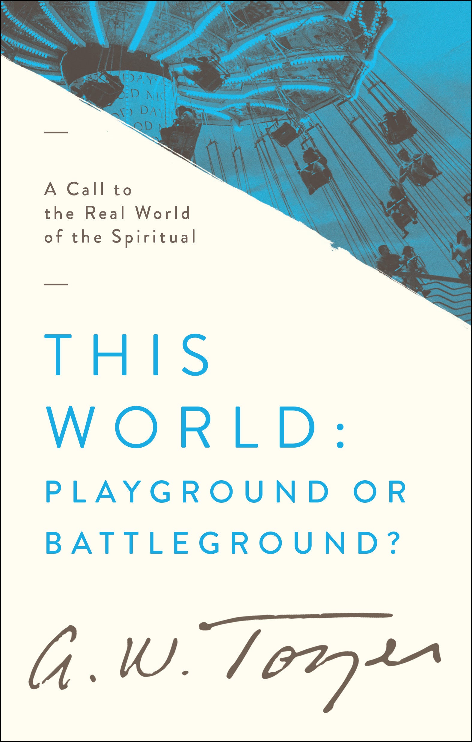 This World: Playground Or Battlefield?: A Call to the Real World of the Spiritual