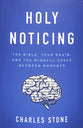 Holy Noticing: The Bible, Your Brain, and the Mindful Space Between Moments