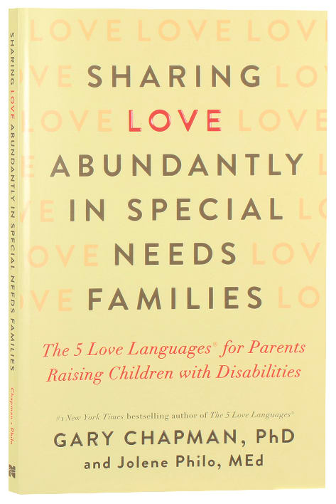 Sharing Love Abundantly in Special Needs Families: The 5 Love Languages For Parents Raising Children With Disabilities